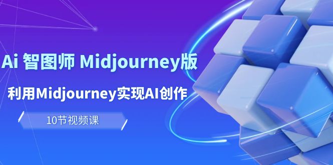 玩赚Ai 智图师 Midjourney版：利用Midjourney实现AI创作及变现（10节课）-淘米项目网