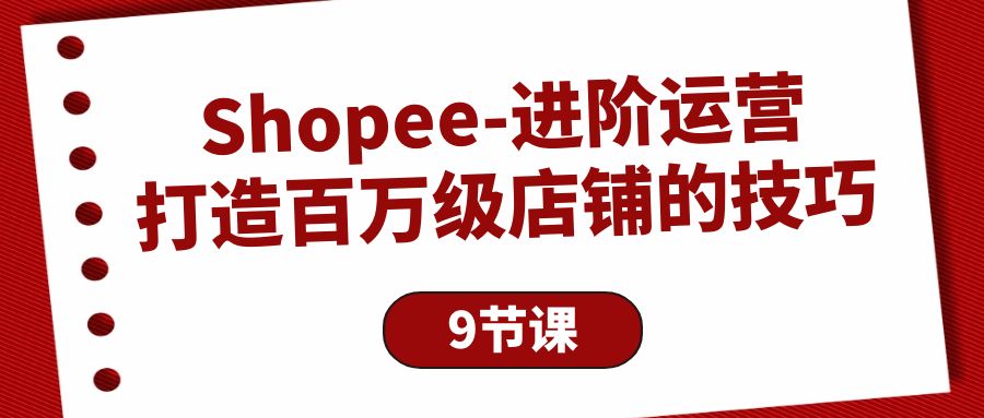 Shopee-進(jìn)階運(yùn)營：打造百萬級店鋪的技巧-淘米項目網(wǎng)