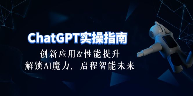 ChatGPT-实操指南：创新应用及性能提升，解锁 AI魔力，启程智能未来-30节-淘米项目网