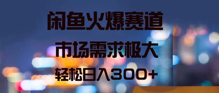 閑魚火爆賽道，市場需求極大，輕松日入300+-淘米項目網(wǎng)