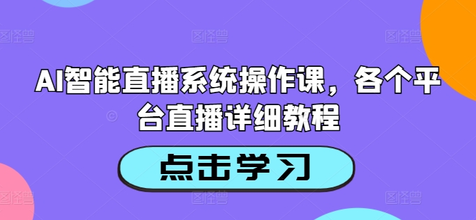 AI智能直播系統(tǒng)操作課，各個(gè)平臺(tái)直播詳細(xì)教程-淘米項(xiàng)目網(wǎng)