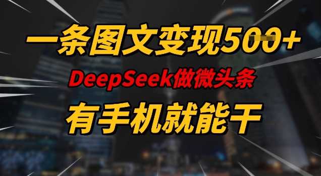 一条图文变现5张，DeeSeep微头条，有手机就能做-淘米副业