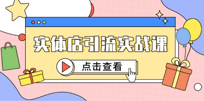 实体店引流实战课，短视频认知+抖加投放，精准对标百客进店-淘米副业