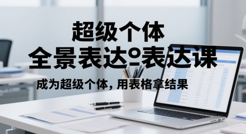 超级个体全景表达课，成为超级个体，用表格拿结果-启学项目网