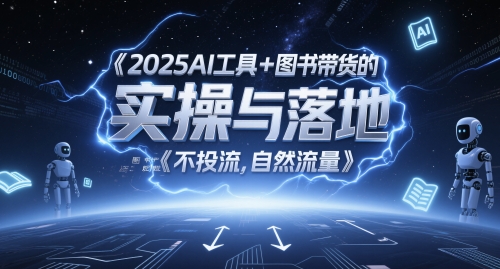 2025AI工具+图书带货的实操与落地，图文起号带货全攻略，不投流，自然流量-淘米副业