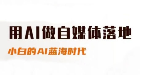 用AI做自媒体落地，适合新手快速入门与进阶，小白的AI蓝海时代-淘米副业