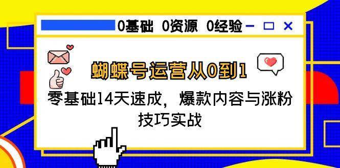蝴蝶号运营从0到1，零基础14天速成，爆款内容与涨粉技巧实战-淘米副业