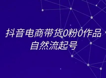抖音电商带货0粉0作品自然流起号，抖音电商教程-淘米副业