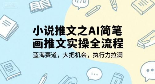 小说推文之AI简笔画推文实操全流程，蓝海赛道，大把机会，执行力拉满-淘米副业