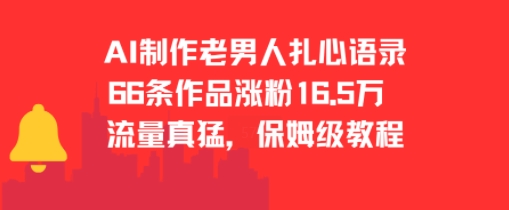 AI制作老男人扎心语录，66作品涨粉16.5w，流量真猛，保姆级教程-淘米副业