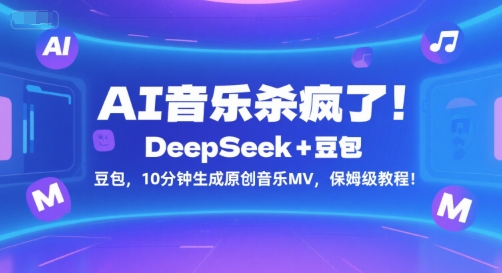 AI音乐杀疯了！DeepSeek+豆包，10分钟生成原创音乐MV，保姆级教程！-淘米副业