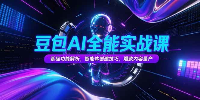 豆包AI全能实战课，基础功能解析，智能体创建技巧，爆款内容量产-淘米副业
