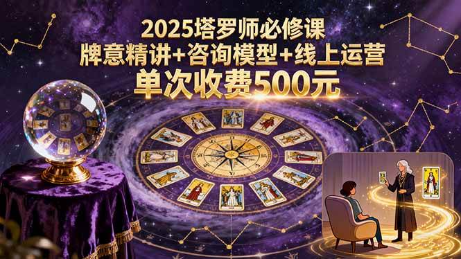 2025塔罗师必修课，牌意精讲+咨询模型+线上运营，单次收费500元-淘米副业
