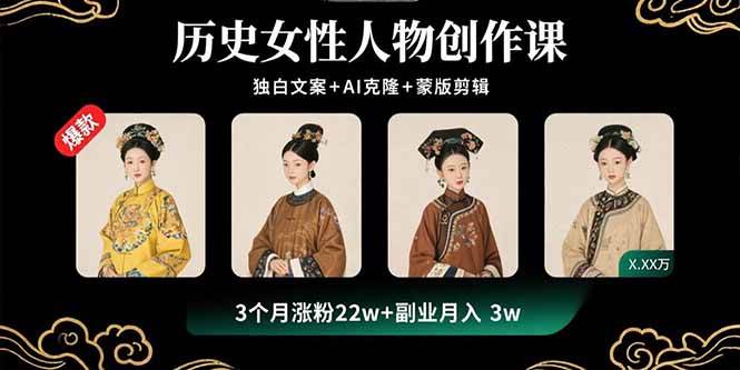 历史女性人物创作课：独白文案+AI克隆+蒙版剪辑，3个月涨粉22w+副业月入3w-淘米副业
