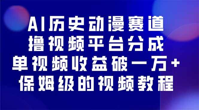 AI历史动漫赛道撸分成，单视频收益破10000+的玩法，保姆级的视频教程！-淘米副业