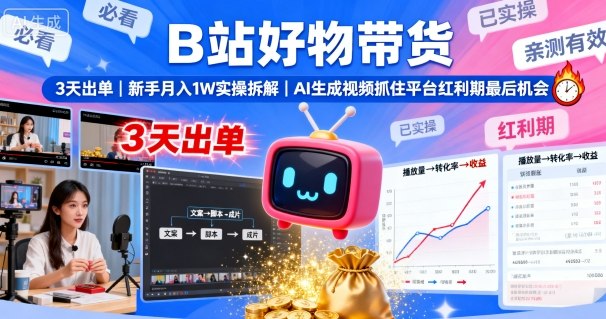 B站好物带货，3天出单，新手月入1W实操拆解，AI生成视频，抓住平台红利期最后机会-淘米副业