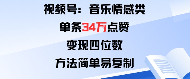 视频号分成计划新玩法：音乐情感类单条34W点赞，变现四位数，方法简单易复制-淘米副业