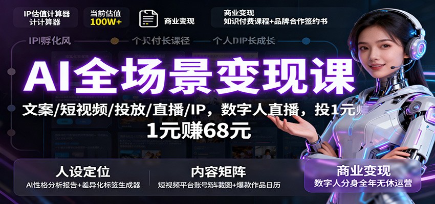 AI全场景变现课：文案/短视频/投放/直播/IP，数字人直播，投1元赚68元-淘米副业
