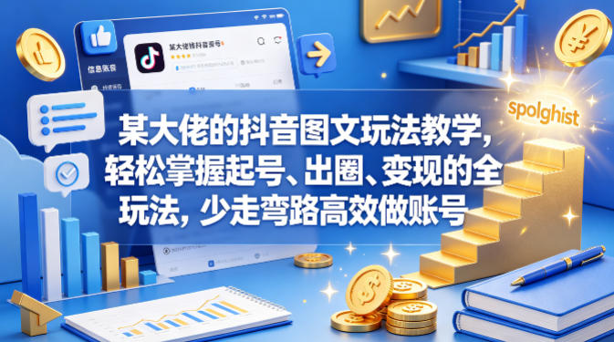 某大佬的抖音图文玩法教学，轻松掌握起号、出圈、变现的全套玩法，少走弯路高效做账号-淘米副业