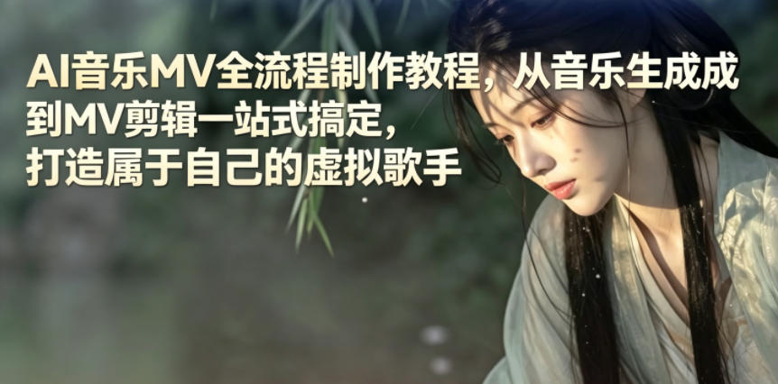 AI音乐MV全流程制作教程，从音乐生成到MV剪辑一站式搞定，打造属于自己的虚拟歌手-淘米副业