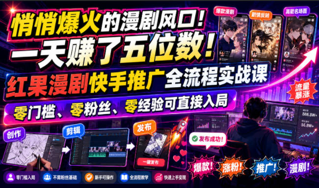 悄悄爆火的漫剧风口！一天賺了五位数！红果漫剧快手推广全流程实战课，零门槛、零粉丝、零经验可直接入局-淘米副业