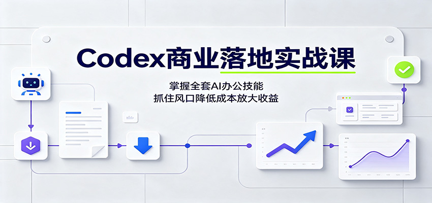 Codex商业落地实战课：掌握全套AI办公技能，抓住风口降低成本放大收益-淘米副业
