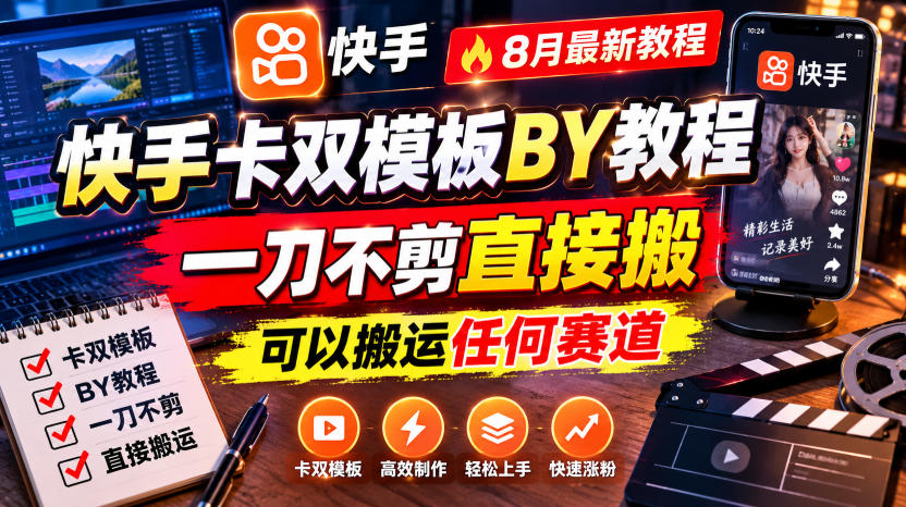 快手卡双模板搬运教程，8月最新教程，一刀不剪直接搬，可以搬运任何赛道-淘米副业